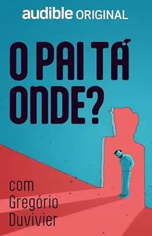 O Pai Tá Onde? - Gregório Duvivier