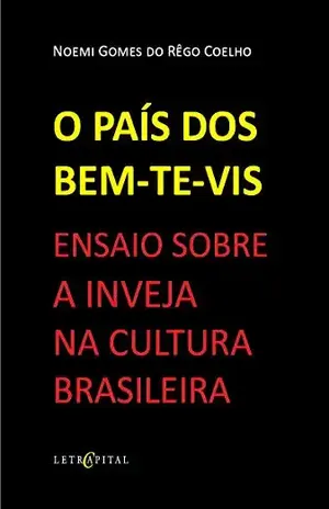 O PAÍS DOS BEM–TE–VIS ENSAIO SOBRE A INVEJA NA CULTURA BRASILEIRA - NOEMI GOMES DO REGO COELHO