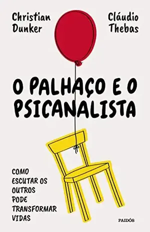 O palhaço e o psicanalista: Como escutar os outros pode transformar vidas – CLÁUDIO THEBAS