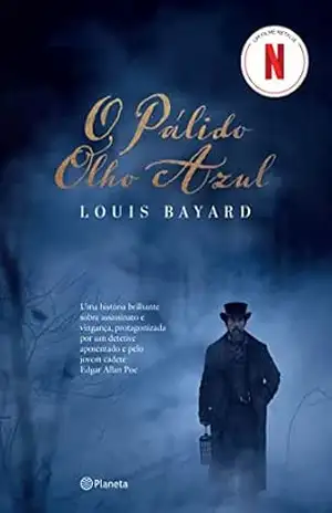 O pálido olho azul: Uma história brilhante sobre assassinato e vingança, protagonizada pelo jovem Edgar Allan Poe Louis Bayard – Louis Bayard