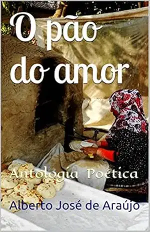 O pão do amor: Antologia Poética – Alberto José de Araújo