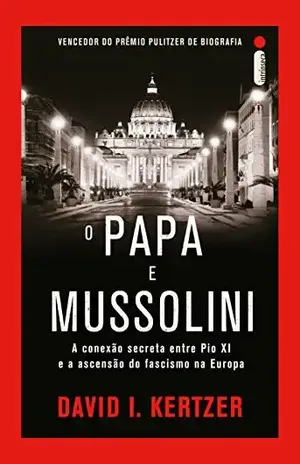 O papa e Mussolini - David I Kertzer