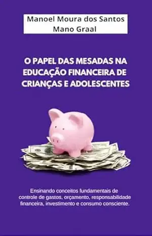 O papel das mesadas na educação financeira de crianças e adolescentes – Mano Graal