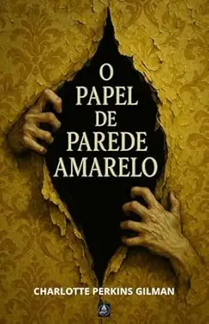 O Papel de Parede Amarelo: Um Conto de Horror Psicológico sobre Controle, Loucura e o Silenciamento da Mulher – Para Ler em Uma Noite – Charlotte Perkins Gilman