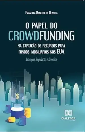 O Papel do Crowdfunding na Captação de Recursos para Fundos Imobiliários nos EUA: Inovação, Regulação e Desafios – Emanuela Rabello de Oliveira