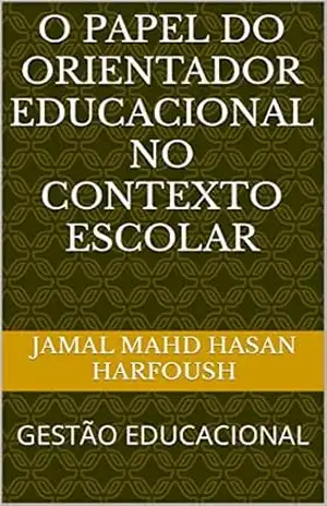 O PAPEL DO ORIENTADOR EDUCACIONAL NO CONTEXTO ESCOLAR: GESTÃO EDUCACIONAL – JAMAL MAHD HASAN HARFOUSH