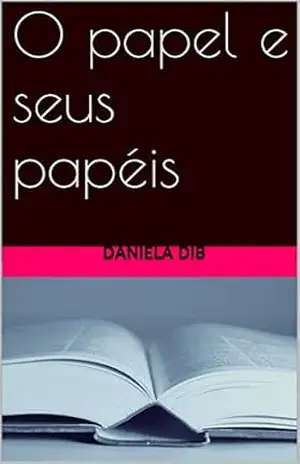 O papel e seus papéis - daniela dib