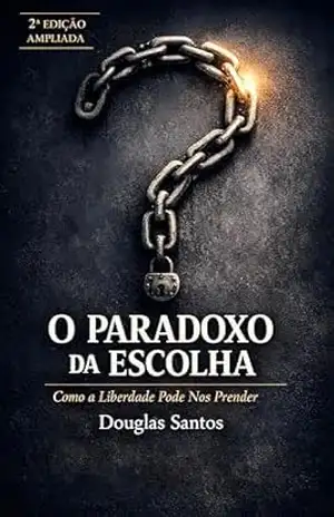 O Paradoxo da Escolha: Como a Liberdade Pode Nos Prender (CADERNOS DE CONFRONTO: Onde a teoria da fé encontra a prática da dor. Livro 1) – Douglas  Santos