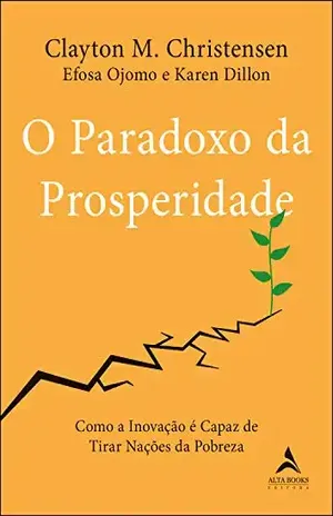 O Paradoxo da Prosperidade: Como a Inovação é Capaz de Tirar Nações da Pobreza - Clayton M. Christensen
