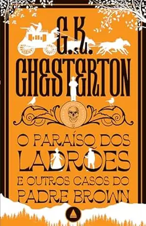 O paraíso dos ladrões e outros casos do Padre Brown – Coleção Mistério & Suspense – G. K. Chesterton