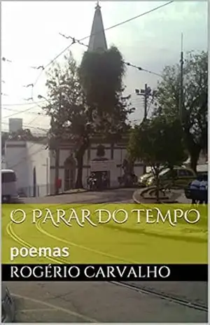 O Parar do Tempo: poemas – Rogério Carvalho