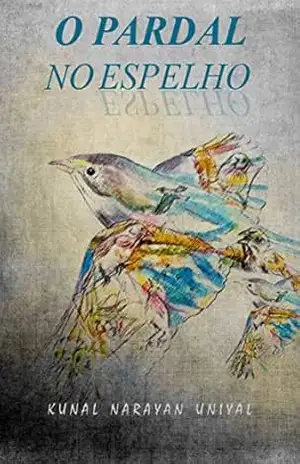 O Pardal no Espelho – KUNAL NARAYAN UNIYAL