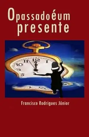 O Passado É Um Presente - Rodrigues Júnior Francisco