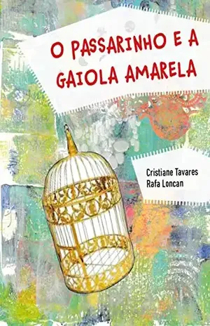 O passarinho e a gaiola amarela – Cristiane  Tavares