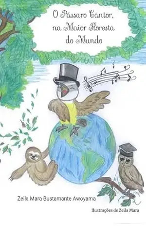 O Pássaro Cantor, na Maior Floresta do Mundo – Zeila Mara Bustamante Awoyama