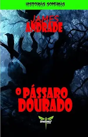 O PÁSSARO DOURADO (HISTÓRIAS SOMBRIAS) – JAMES ANDRADE