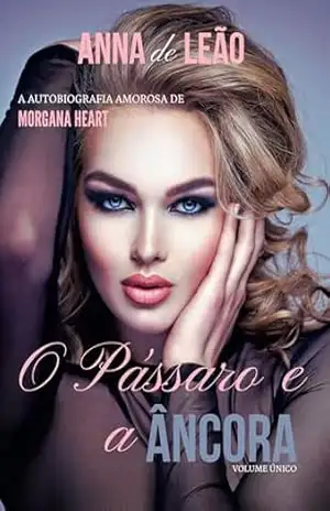 O Pássaro e a Âncora: A autobiografia amorosa de Morgana Heart (volume único) – Anna  de Leão