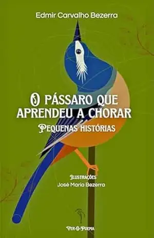 O pássaro que aprendeu a chorar – Edmir Carvalho Bezerra
