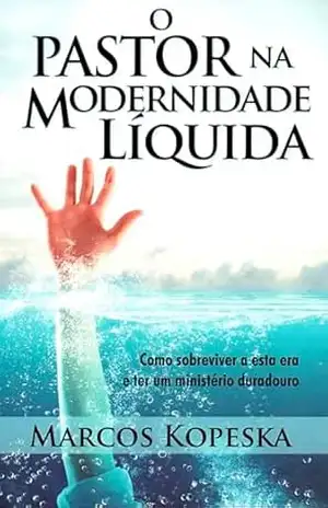 O pastor na modernidade líquida – eBook: Como sobreviver a esta era e ter um ministério duradouro – Marcos Kopeska