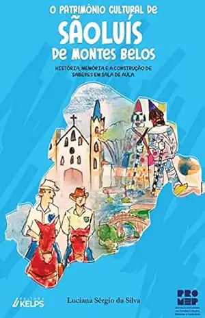 O Patrimônio Cultural de São Luís de Montes Belos: História, Memória e a construção de Saberes - Luciana Sérgio da Silva