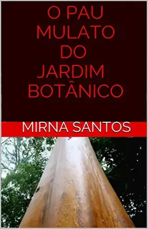 O PAU MULATO DO JARDIM BOTÂNICO (NOITES QUENTES E ÚMIDAS: 20 CONTOS PARA LER NA CAMA) - MIRNA SANTOS