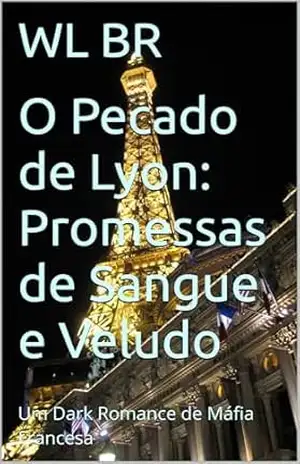 O Pecado de Lyon: Promessas de Sangue e Veludo: Um Dark Romance de Máfia Francesa – WL BR