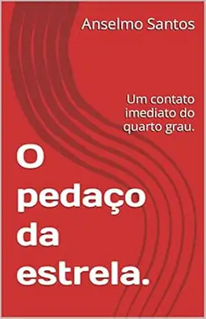 O pedaço da estrela.: Um contato imediato do quarto grau. – Anselmo Santos