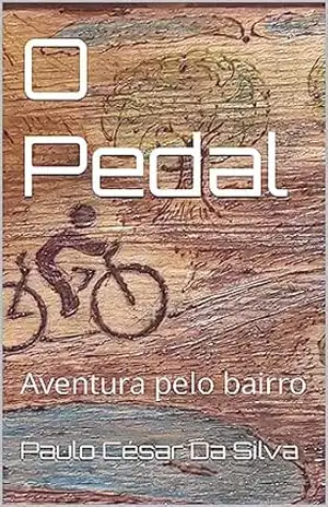 O Pedal: Aventura pelo bairro - Paulo César Da Silva