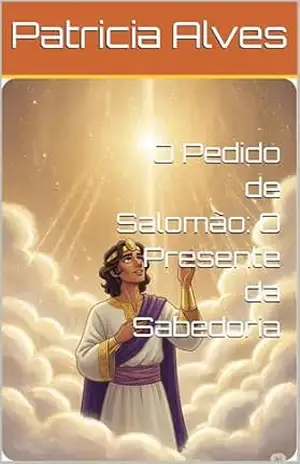 O Pedido de Salomão: O Presente da Sabedoria (Rei Salomão Livro 1) – Patricia Alves