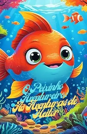 O Peixinho Aventureiro: As aventuras de Heitor - Iara Bezerra