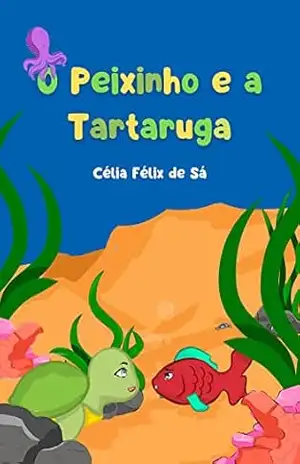 O Peixinho e a Tartaruga: Infantil – Célia Félix de Sá