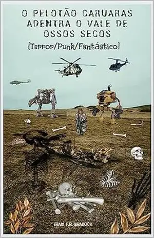O PELOTÃO CARUARAS adentra O VALE DE OSSOS SECOS: [Terror/Punk/Fantástico] (/AGRESTE/FANTÁSTICO/ Livro 28) – Iram F. R. “Bradock”