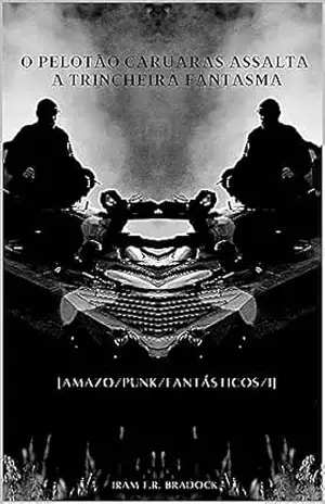 O PELOTÃO CARUARAS assalta a TRINCHEIRA FANTASMA: [Amazo/Punk/Fantástico/I] (/AGRESTE/FANTÁSTICO/ Livro 31) – Iram F. R. “Bradock”