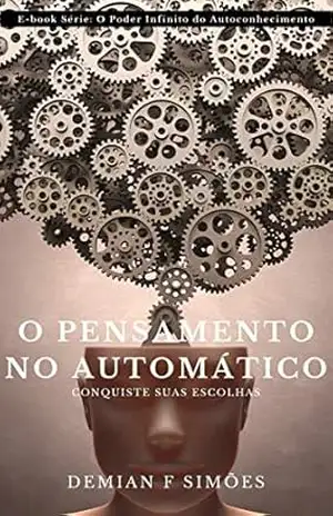 O Pensamento no Automático: O Poder Infinito do Autoconhecimento (O Infinito Poder do Autoconhecimento) – Demian F Simões