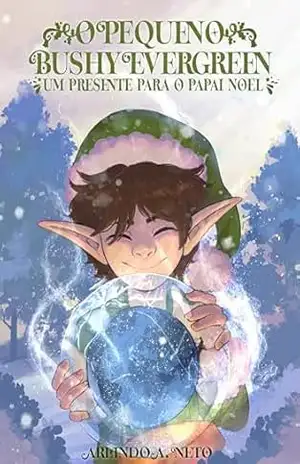 O Pequeno Bushy Evergreen: Um Presente para o Papai Noel - Arlindo A. Neto