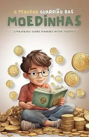 O pequeno guardião das moedinhas: aprendendo sobre dinheiro desde pequeno - Iuri  Oliveira