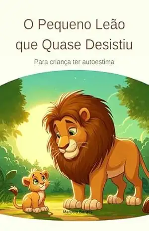 O Pequeno Leão que Quase Desistiu: Para criança ter autoestima (MB Infantil Livro 4) – Marcelo Borges