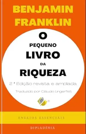 O Pequeno Livro da Riqueza – 2ª Edição: Ensaios Essenciais de Benjamin Franklin – Edição revista e aumentada – Benjamin Franklin