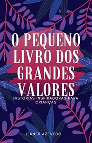 O pequeno livro dos grandes valores: Histórias inspiradoras para crianças - Jenner Azevedo