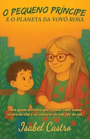 O Pequeno Príncipe e o Planeta da Vovó Rosa – Isabel Castro