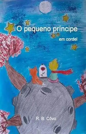O pequeno príncipe em cordel (Clássicos infantojuvenis em cordel Livro 2) – R. B.  Côvo