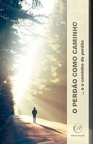 O Perdão Como Caminho: e o Caminho do Perdão (Alberto Almeida) – Alberto Almeida