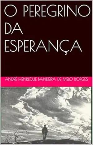 O PEREGRINO DA ESPERANÇA – ANDRÉ HENRIQUE  BANDEIRA DE MELO BORGES