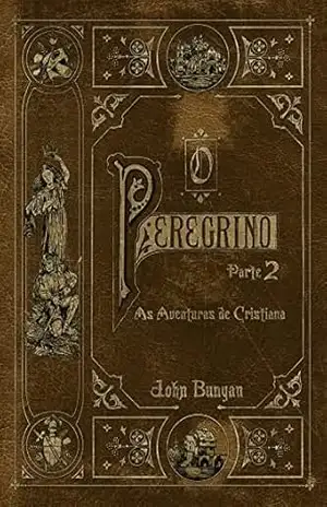 O Peregrino – Parte 2 – As Aventuras de Cristiana – John Bunyan