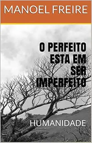 O PERFEITO ESTA EM SER IMPERFEITO: HUMANIDADE – MANOEL FREIRE