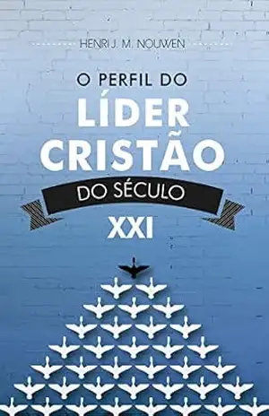 O perfil do lider cristão do século XXI – Henri J. M. Nouwen