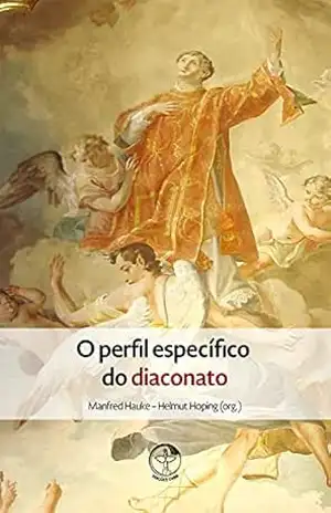 O Perfil Específico do diaconato – Manfred Hauke; Helmut Hoping