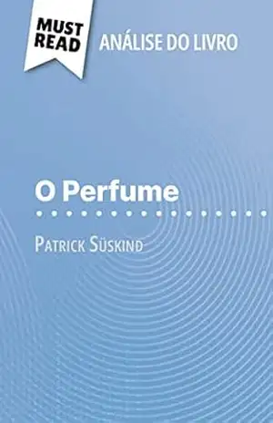 O Perfume de Patrick Süskind (Análise do livro): Análise completa e resumo pormenorizado do trabalho – Vincent Jooris