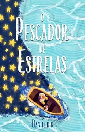 O Pescador de Estrelas: .:Um Conto de Pai e Filho – Daniel Dib