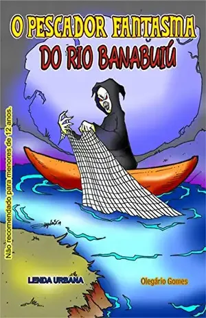 O PESCADOR FANTASMA DO BANABUIÚ: O Pescador Fantasma do Banabuiú (LENDAS URBANAS Livro 11) – Olegário Gomes